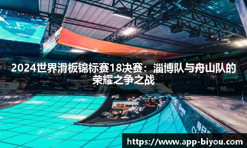 2024世界滑板锦标赛18决赛：淄博队与舟山队的荣耀之争之战