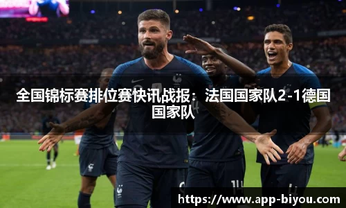 全国锦标赛排位赛快讯战报：法国国家队2-1德国国家队